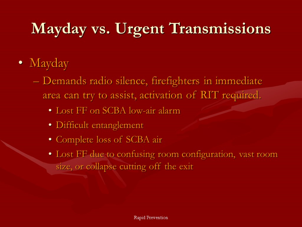 Rapid Prevention Mayday vs. Urgent Transmissions Mayday Demands radio silence, firefighters in immediate area
